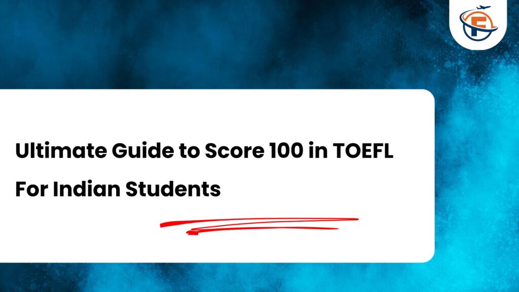 How to Score 100 in TOEFL For Indian Students : A Realistic Preparation Guide
