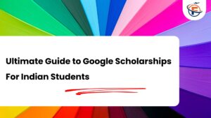 Read more about the article Google Scholarships For Indian Students : The Ultimate Guide